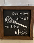 don't be afraid to take whisks